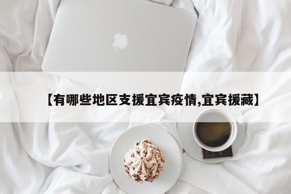 【有哪些地区支援宜宾疫情,宜宾援藏】