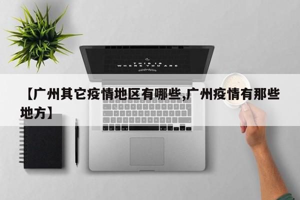 【广州其它疫情地区有哪些,广州疫情有那些地方】