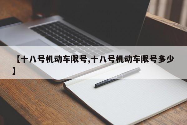 【十八号机动车限号,十八号机动车限号多少】