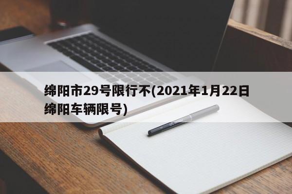 绵阳市29号限行不(2021年1月22日绵阳车辆限号)