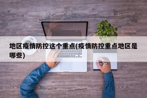 地区疫情防控这个重点(疫情防控重点地区是哪些)