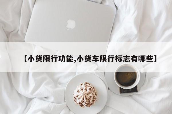 【小货限行功能,小货车限行标志有哪些】