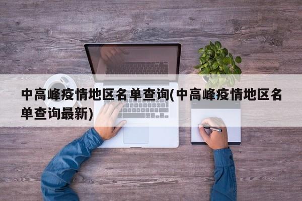 中高峰疫情地区名单查询(中高峰疫情地区名单查询最新)