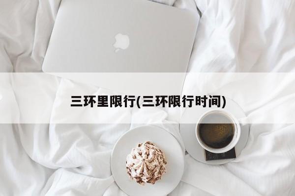 三环里限行(三环限行时间)