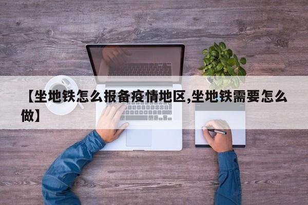 【坐地铁怎么报备疫情地区,坐地铁需要怎么做】