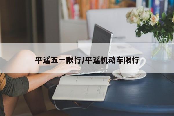平遥五一限行/平遥机动车限行