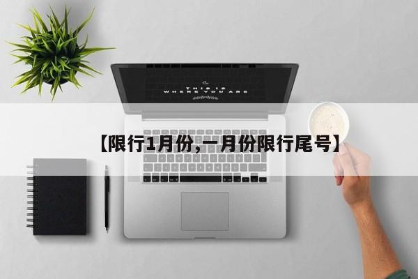 【限行1月份,一月份限行尾号】