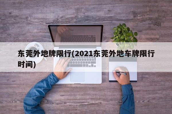 东莞外地牌限行(2021东莞外地车牌限行时间)