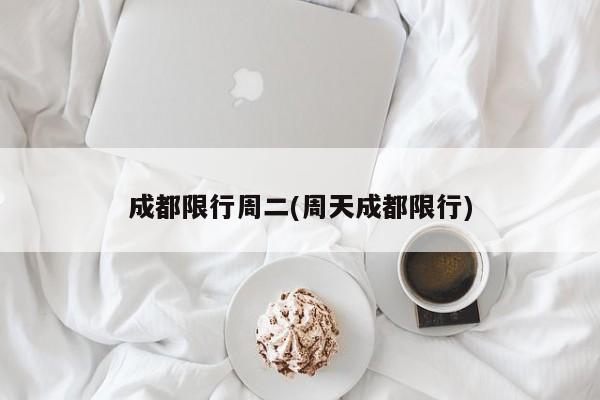 成都限行周二(周天成都限行)
