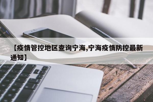 【疫情管控地区查询宁海,宁海疫情防控最新通知】