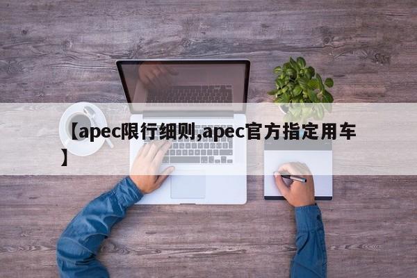 【apec限行细则,apec官方指定用车】
