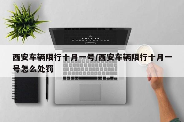 西安车辆限行十月一号/西安车辆限行十月一号怎么处罚
