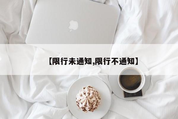【限行未通知,限行不通知】