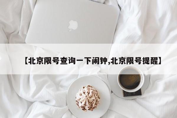 【北京限号查询一下闹钟,北京限号提醒】