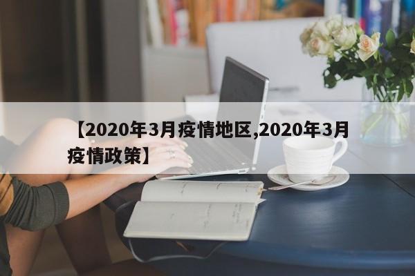 【2020年3月疫情地区,2020年3月疫情政策】
