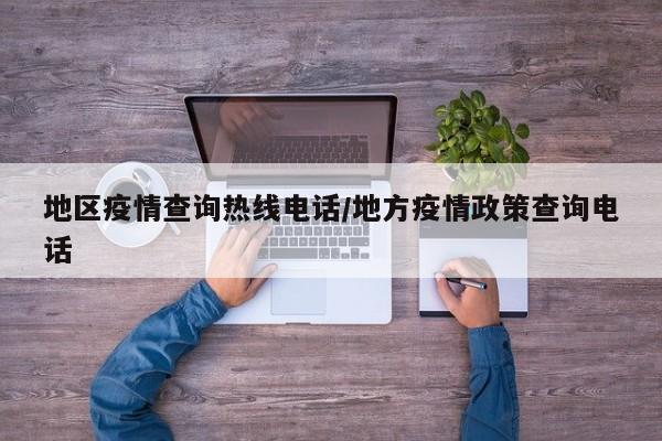 地区疫情查询热线电话/地方疫情政策查询电话