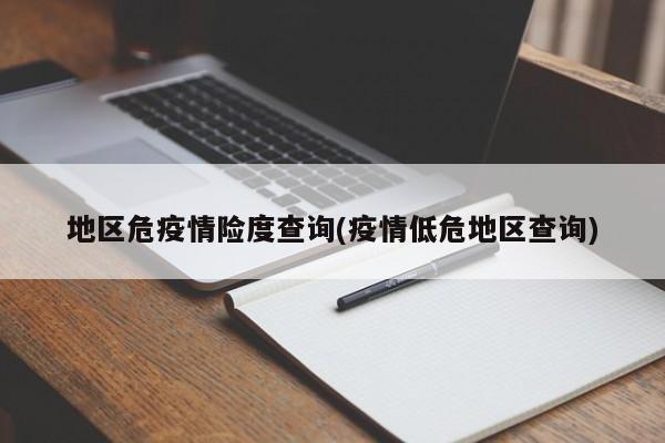 地区危疫情险度查询(疫情低危地区查询)