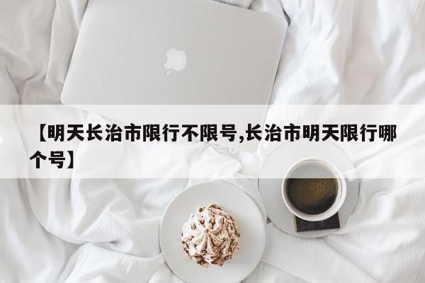 【明天长治市限行不限号,长治市明天限行哪个号】