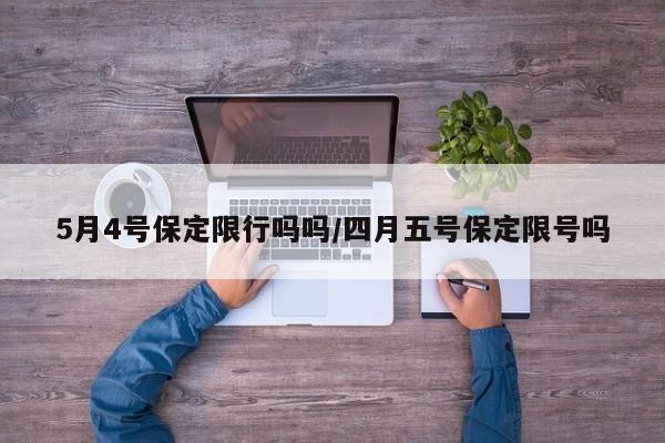 5月4号保定限行吗吗/四月五号保定限号吗