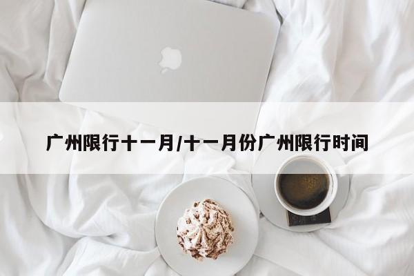 广州限行十一月/十一月份广州限行时间
