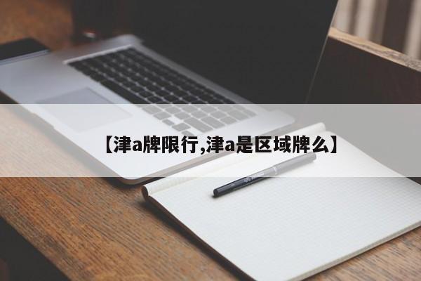 【津a牌限行,津a是区域牌么】