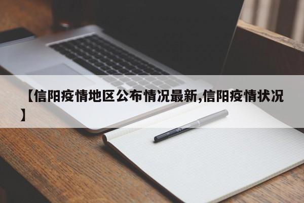 【信阳疫情地区公布情况最新,信阳疫情状况】