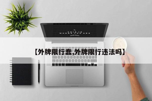 【外牌限行蠢,外牌限行违法吗】