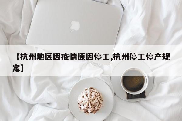 【杭州地区因疫情原因停工,杭州停工停产规定】