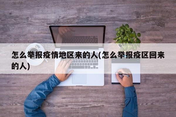 怎么举报疫情地区来的人(怎么举报疫区回来的人)