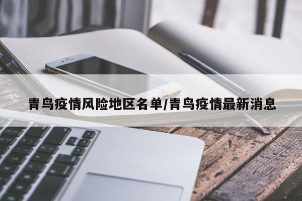 青鸟疫情风险地区名单/青鸟疫情最新消息