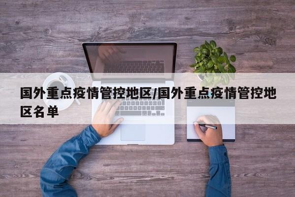 国外重点疫情管控地区/国外重点疫情管控地区名单