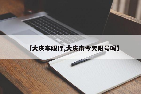 【大庆车限行,大庆市今天限号吗】