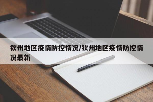 钦州地区疫情防控情况/钦州地区疫情防控情况最新