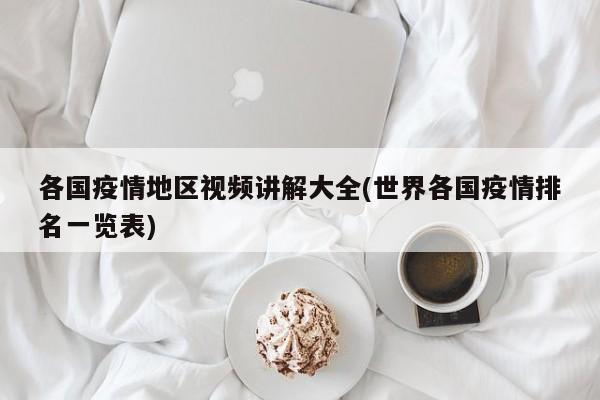 各国疫情地区视频讲解大全(世界各国疫情排名一览表)