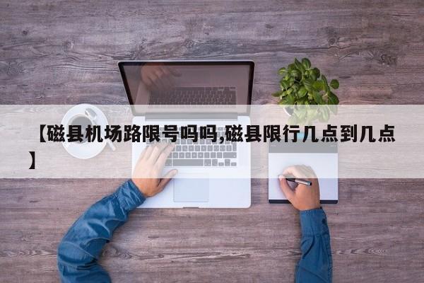 【磁县机场路限号吗吗,磁县限行几点到几点】