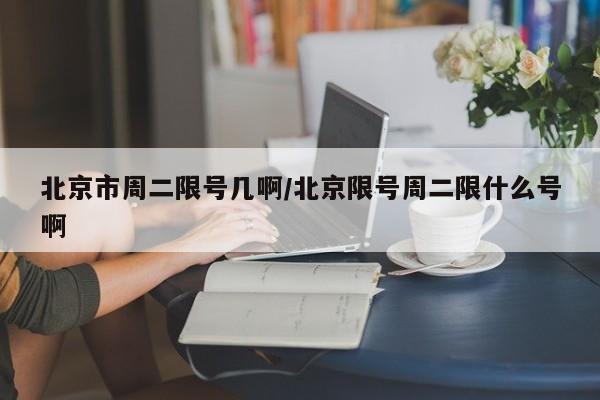 北京市周二限号几啊/北京限号周二限什么号啊