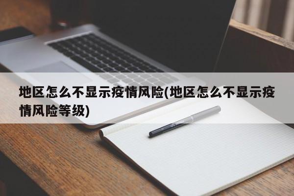 地区怎么不显示疫情风险(地区怎么不显示疫情风险等级)