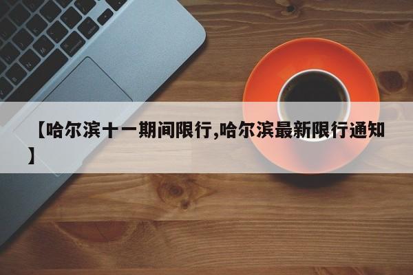 【哈尔滨十一期间限行,哈尔滨最新限行通知】