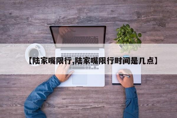 【陆家嘴限行,陆家嘴限行时间是几点】