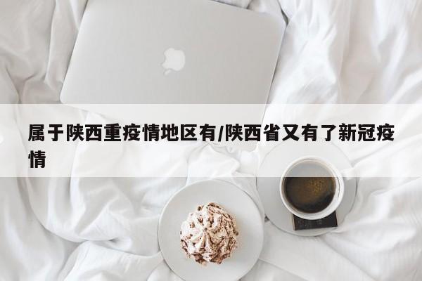 属于陕西重疫情地区有/陕西省又有了新冠疫情