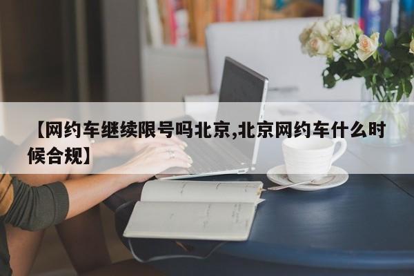 【网约车继续限号吗北京,北京网约车什么时候合规】