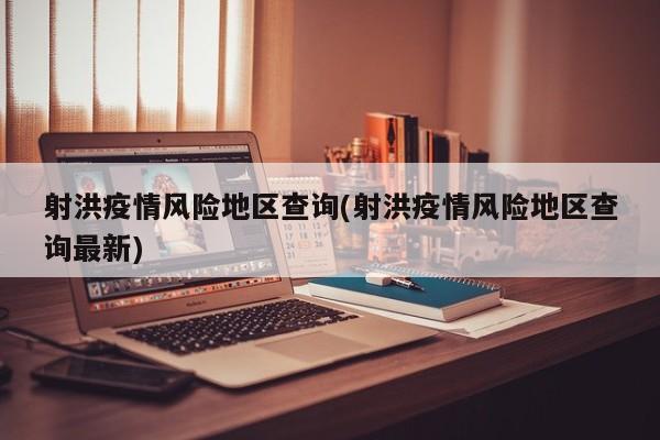 射洪疫情风险地区查询(射洪疫情风险地区查询最新)