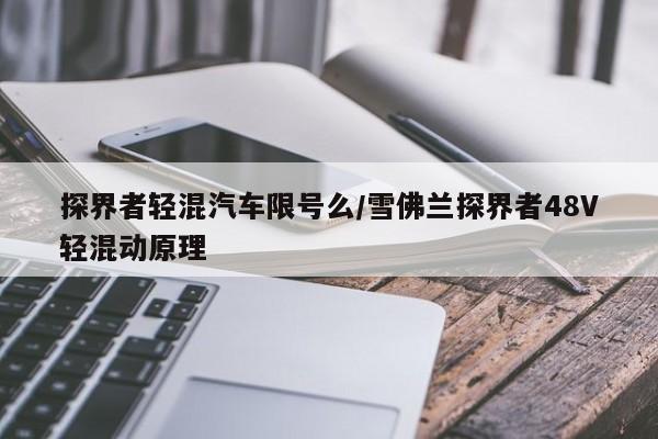 探界者轻混汽车限号么/雪佛兰探界者48V轻混动原理