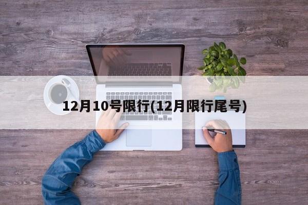 12月10号限行(12月限行尾号)