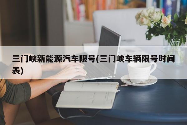 三门峡新能源汽车限号(三门峡车辆限号时间表)