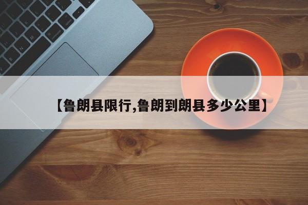 【鲁朗县限行,鲁朗到朗县多少公里】