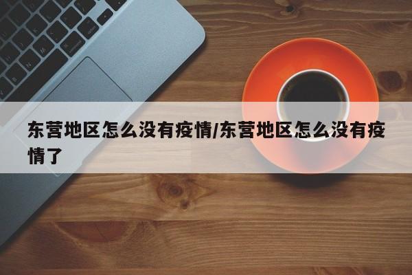 东营地区怎么没有疫情/东营地区怎么没有疫情了